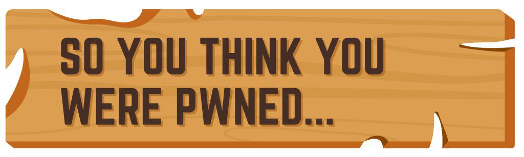 Wooden signpost illustration that reads: "So you think you were PWNED (password compromised)...